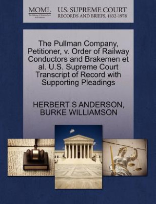 Book Pullman Company, Petitioner, V. Order of Railway Conductors and Brakemen Et Al. U.S. Supreme Court Transcript of Record with Supporting Pleadings Burke Williamson