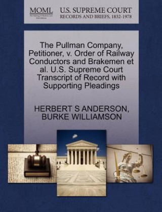 Książka Pullman Company, Petitioner, V. Order of Railway Conductors and Brakemen Et Al. U.S. Supreme Court Transcript of Record with Supporting Pleadings Burke Williamson