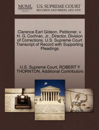 Knjiga Clarence Earl Gideon, Petitioner, V. H. G. Cochran, JR., Director, Division of Corrections. U.S. Supreme Court Transcript of Record with Supporting Pl Additional Contributors