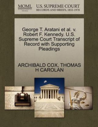 Kniha George T. Aratani et al. V. Robert F. Kennedy. U.S. Supreme Court Transcript of Record with Supporting Pleadings Thomas H Carolan