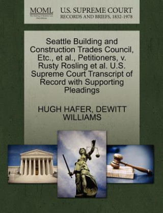 Kniha Seattle Building and Construction Trades Council, Etc., Et Al., Petitioners, V. Rusty Rosling Et Al. U.S. Supreme Court Transcript of Record with Supp DeWitt Williams