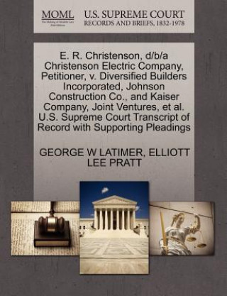 Książka E. R. Christenson, D/B/A Christenson Electric Company, Petitioner, V. Diversified Builders Incorporated, Johnson Construction Co., and Kaiser Company, Elliott Lee Pratt