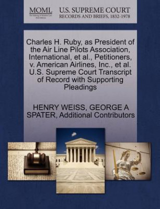 Buch Charles H. Ruby, as President of the Air Line Pilots Association, International, et al., Petitioners, V. American Airlines, Inc., et al. U.S. Supreme Additional Contributors