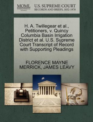 Kniha H. A. Twillegear et al., Petitioners, V. Quincy Columbia Basin Irrigation District et al. U.S. Supreme Court Transcript of Record with Supporting Plea James Leavy