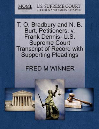 Kniha T. O. Bradbury and N. B. Burt, Petitioners, V. Frank Dennis. U.S. Supreme Court Transcript of Record with Supporting Pleadings Fred M Winner