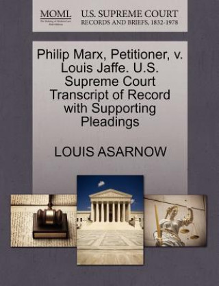 Carte Philip Marx, Petitioner, V. Louis Jaffe. U.S. Supreme Court Transcript of Record with Supporting Pleadings Louis Asarnow