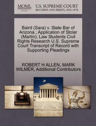 Kniha Baird (Sara) V. State Bar of Arizona.; Application of Stolar (Martin); Law Students Civil Rights Research U.S. Supreme Court Transcript of Record with Additional Contributors