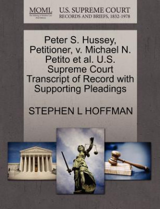 Kniha Peter S. Hussey, Petitioner, V. Michael N. Petito et al. U.S. Supreme Court Transcript of Record with Supporting Pleadings Stephen L Hoffman