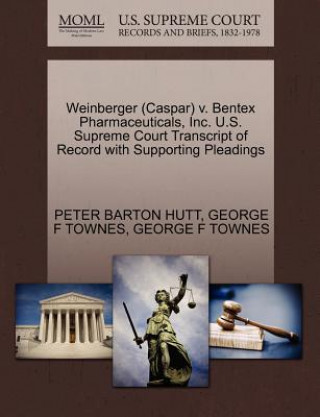 Kniha Weinberger (Caspar) V. Bentex Pharmaceuticals, Inc. U.S. Supreme Court Transcript of Record with Supporting Pleadings George F Townes