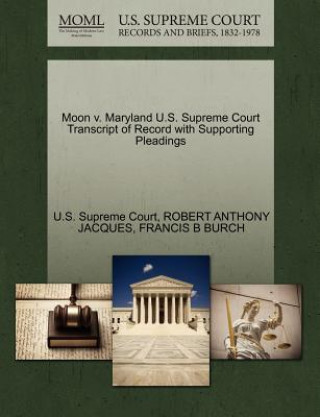 Kniha Moon V. Maryland U.S. Supreme Court Transcript of Record with Supporting Pleadings Francis B Burch