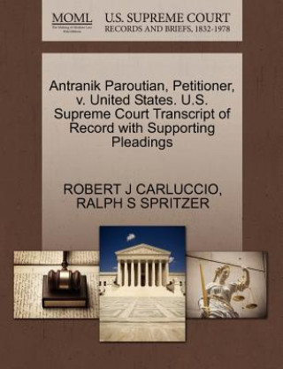 Carte Antranik Paroutian, Petitioner, V. United States. U.S. Supreme Court Transcript of Record with Supporting Pleadings Robert J Carluccio