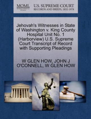 Książka Jehovah's Witnesses in State of Washington V. King County Hospital Unit No. 1 (Harborview) U.S. Supreme Court Transcript of Record with Supporting Ple John J O'Connell