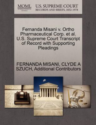 Książka Fernanda Misani V. Ortho Pharmaceutical Corp. et al. U.S. Supreme Court Transcript of Record with Supporting Pleadings Additional Contributors