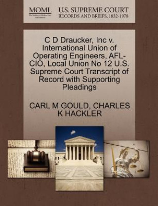 Libro C D Draucker, Inc V. International Union of Operating Engineers, Afl-Cio, Local Union No 12 U.S. Supreme Court Transcript of Record with Supporting Pl Charles K Hackler