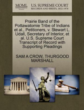 Kniha Prairie Band of the Pottawatomie Tribe of Indians et al., Petitioners, V. Stewart L. Udall, Secretary of Interior, et al. U.S. Supreme Court Transcrip Thurgood Marshall