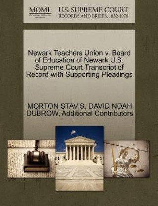 Kniha Newark Teachers Union V. Board of Education of Newark U.S. Supreme Court Transcript of Record with Supporting Pleadings Additional Contributors