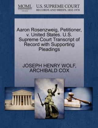 Könyv Aaron Rosenzweig, Petitioner, V. United States. U.S. Supreme Court Transcript of Record with Supporting Pleadings Archibald Cox