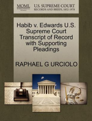 Könyv Habib V. Edwards U.S. Supreme Court Transcript of Record with Supporting Pleadings Raphael G Urciolo