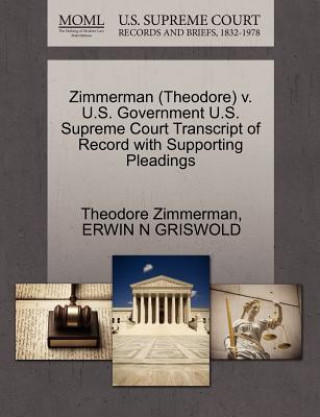 Kniha Zimmerman (Theodore) V. U.S. Government U.S. Supreme Court Transcript of Record with Supporting Pleadings Erwin N Griswold
