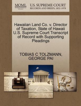 Książka Hawaiian Land Co. V. Director of Taxation, State of Hawaii U.S. Supreme Court Transcript of Record with Supporting Pleadings George Pai