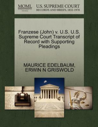 Kniha Franzese (John) V. U.S. U.S. Supreme Court Transcript of Record with Supporting Pleadings Erwin N Griswold