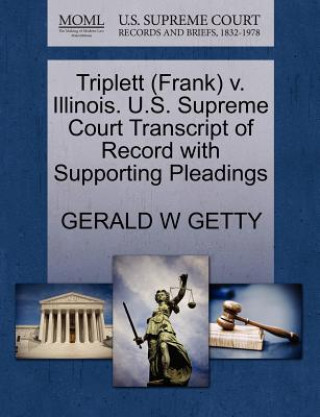 Kniha Triplett (Frank) V. Illinois. U.S. Supreme Court Transcript of Record with Supporting Pleadings Gerald W Getty