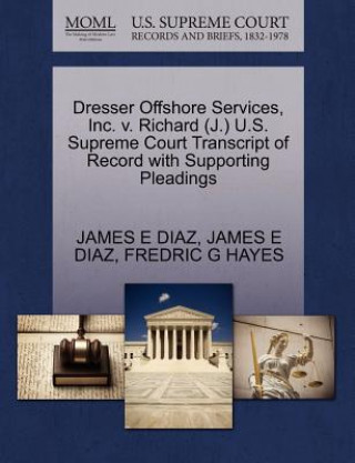 Könyv Dresser Offshore Services, Inc. V. Richard (J.) U.S. Supreme Court Transcript of Record with Supporting Pleadings Fredric G Hayes