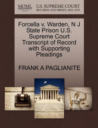 Könyv Forcella V. Warden, N J State Prison U.S. Supreme Court Transcript of Record with Supporting Pleadings Frank A Paglianite
