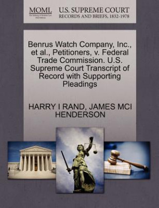 Könyv Benrus Watch Company, Inc., et al., Petitioners, V. Federal Trade Commission. U.S. Supreme Court Transcript of Record with Supporting Pleadings James MCI Henderson