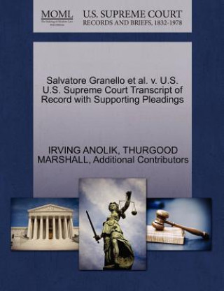 Könyv Salvatore Granello et al. V. U.S. U.S. Supreme Court Transcript of Record with Supporting Pleadings Additional Contributors