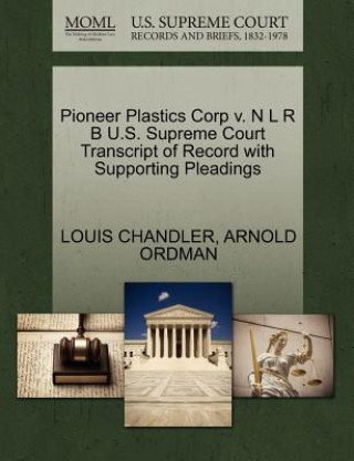 Könyv Pioneer Plastics Corp V. N L R B U.S. Supreme Court Transcript of Record with Supporting Pleadings Arnold Ordman