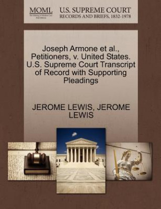 Carte Joseph Armone et al., Petitioners, V. United States. U.S. Supreme Court Transcript of Record with Supporting Pleadings PH Jerome Lewis