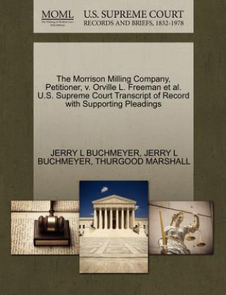 Книга Morrison Milling Company, Petitioner, V. Orville L. Freeman et al. U.S. Supreme Court Transcript of Record with Supporting Pleadings Thurgood Marshall