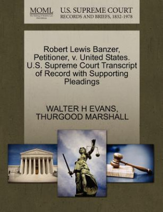 Carte Robert Lewis Banzer, Petitioner, V. United States. U.S. Supreme Court Transcript of Record with Supporting Pleadings Thurgood Marshall