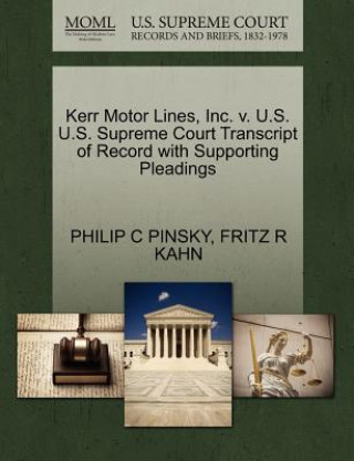 Kniha Kerr Motor Lines, Inc. V. U.S. U.S. Supreme Court Transcript of Record with Supporting Pleadings Fritz R Kahn