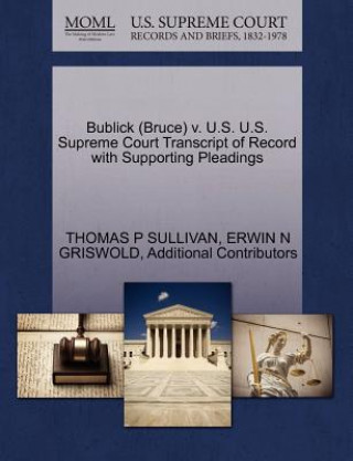 Kniha Bublick (Bruce) V. U.S. U.S. Supreme Court Transcript of Record with Supporting Pleadings Additional Contributors