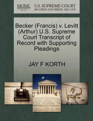 Kniha Becker (Francis) V. Levitt (Arthur) U.S. Supreme Court Transcript of Record with Supporting Pleadings Jay F Korth