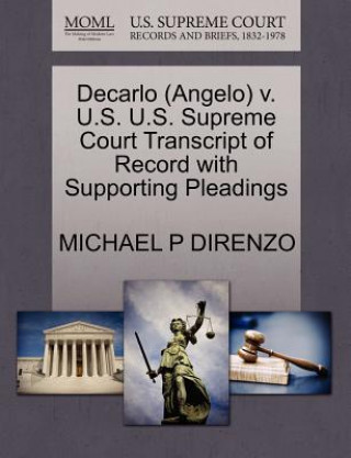 Kniha DeCarlo (Angelo) V. U.S. U.S. Supreme Court Transcript of Record with Supporting Pleadings Michael P Direnzo