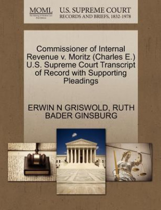 Carte Commissioner of Internal Revenue V. Moritz (Charles E.) U.S. Supreme Court Transcript of Record with Supporting Pleadings Ruth Bader Ginsburg