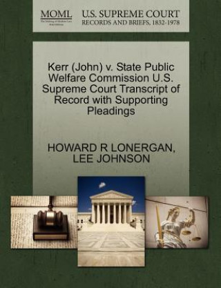 Carte Kerr (John) V. State Public Welfare Commission U.S. Supreme Court Transcript of Record with Supporting Pleadings Lee (University of Toronto (Emeritus) University of Toronto) Johnson