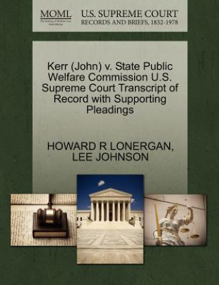 Książka Kerr (John) V. State Public Welfare Commission U.S. Supreme Court Transcript of Record with Supporting Pleadings Lee (University of Toronto (Emeritus) University of Toronto) Johnson