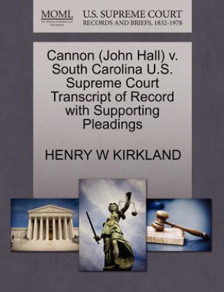 Buch Cannon (John Hall) V. South Carolina U.S. Supreme Court Transcript of Record with Supporting Pleadings Henry W Kirkland