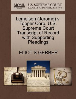 Kniha Lemelson (Jerome) V. Topper Corp. U.S. Supreme Court Transcript of Record with Supporting Pleadings Eliot S Gerber
