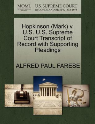 Knjiga Hopkinson (Mark) V. U.S. U.S. Supreme Court Transcript of Record with Supporting Pleadings Alfred Paul Farese