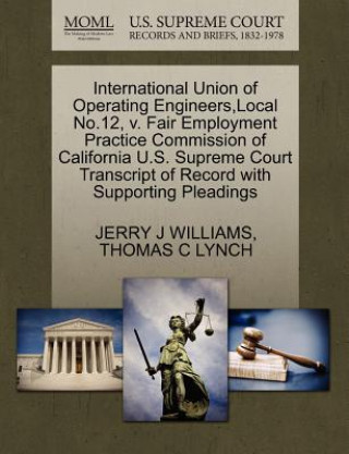 Carte International Union of Operating Engineers, Local No.12, V. Fair Employment Practice Commission of California U.S. Supreme Court Transcript of Record Thomas C Lynch
