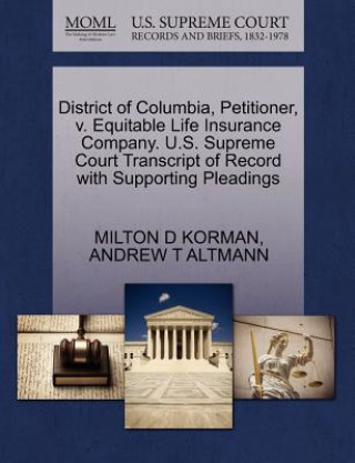 Knjiga District of Columbia, Petitioner, V. Equitable Life Insurance Company. U.S. Supreme Court Transcript of Record with Supporting Pleadings Andrew T Altmann