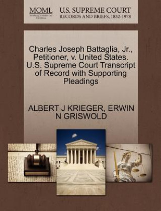 Książka Charles Joseph Battaglia, Jr., Petitioner, V. United States. U.S. Supreme Court Transcript of Record with Supporting Pleadings Erwin N Griswold