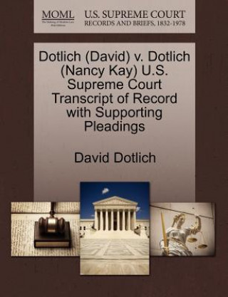 Könyv Dotlich (David) V. Dotlich (Nancy Kay) U.S. Supreme Court Transcript of Record with Supporting Pleadings David Dotlich