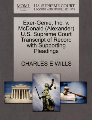 Carte Exer-Genie, Inc. V. McDonald (Alexander) U.S. Supreme Court Transcript of Record with Supporting Pleadings Charles E Wills