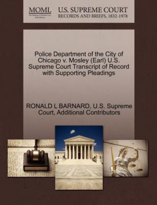 Book Police Department of the City of Chicago V. Mosley (Earl) U.S. Supreme Court Transcript of Record with Supporting Pleadings Additional Contributors